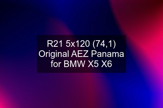 R21 5x120 (74,1) Original AEZ Panama for BMW X5 X6