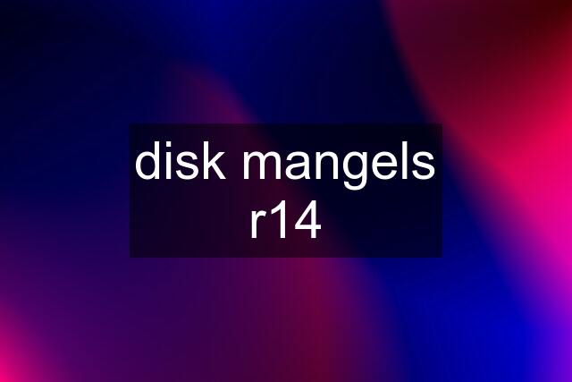 disk mangels r14