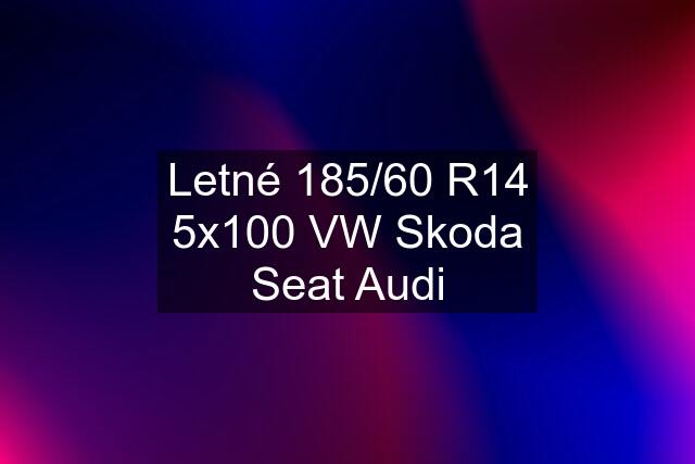 Letné 185/60 R14 5x100 VW Skoda Seat Audi