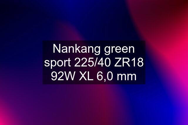 Nankang green sport 225/40 ZR18 92W XL 6,0 mm