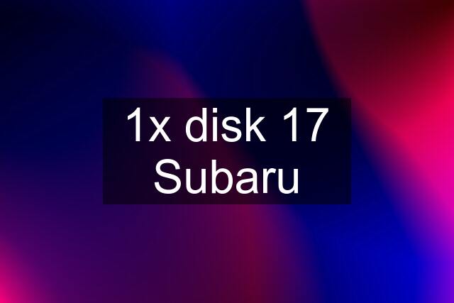 1x disk 17 Subaru