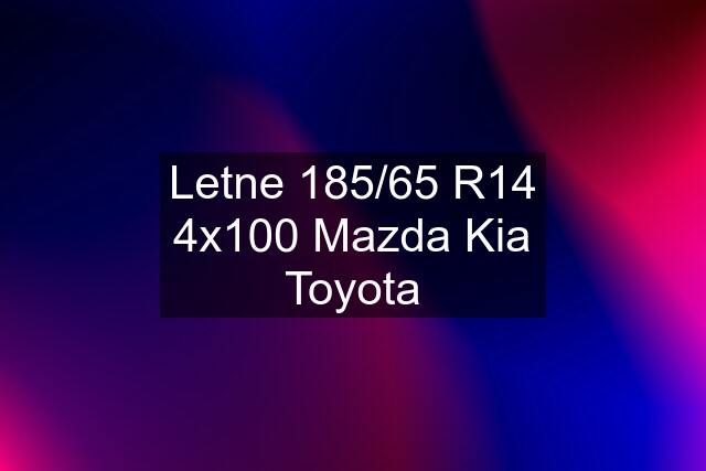 Letne 185/65 R14 4x100 Mazda Kia Toyota