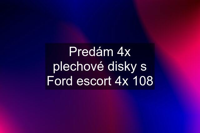 Predám 4x plechové disky s Ford escort 4x 108