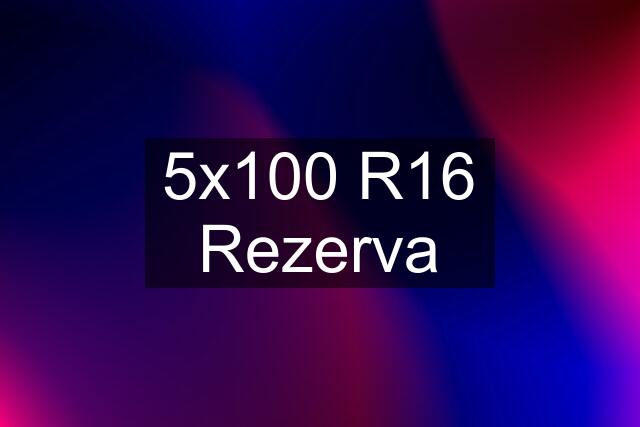 5x100 R16 Rezerva