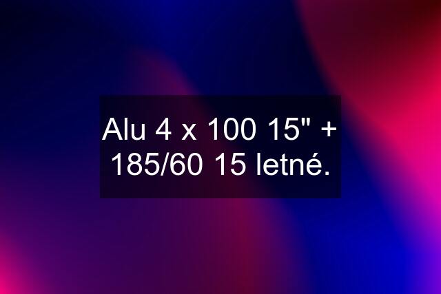 Alu 4 x 100 15" + 185/60 15 letné.