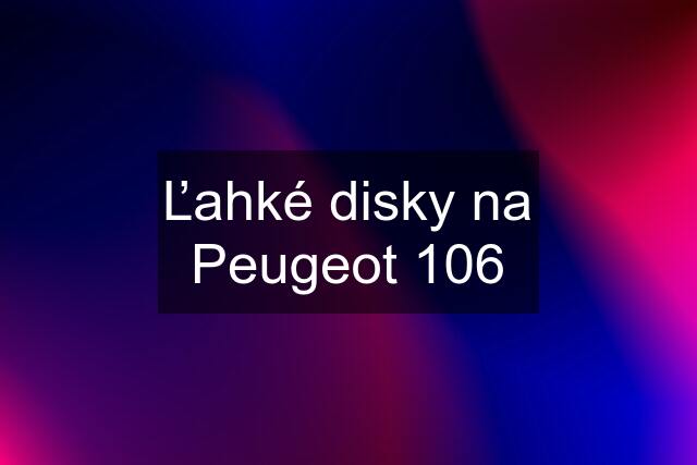 Ľahké disky na Peugeot 106