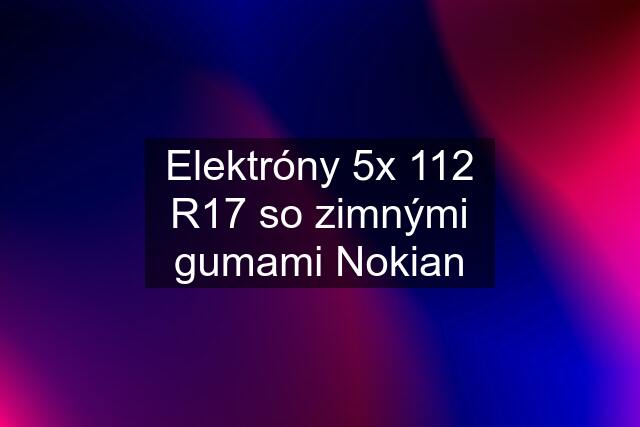 Elektróny 5x 112 R17 so zimnými gumami Nokian