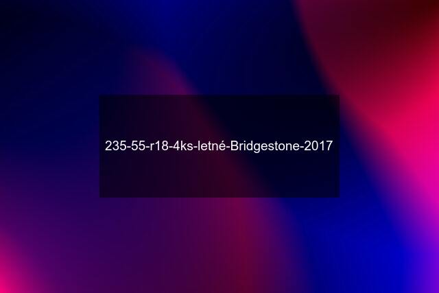 235-55-r18-4ks-letné-Bridgestone-2017