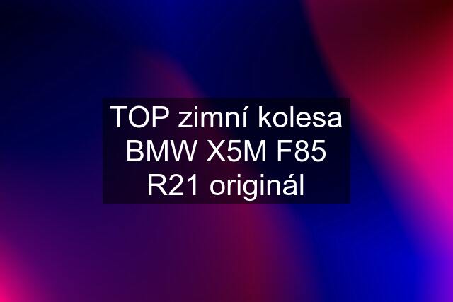 TOP zimní kolesa BMW X5M F85 R21 originál