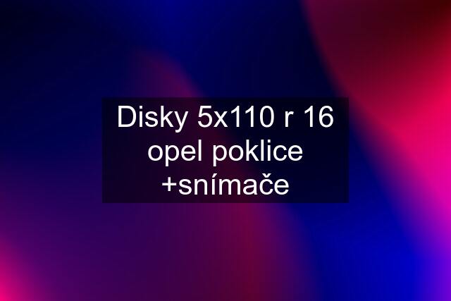 Disky 5x110 r 16 opel poklice +snímače