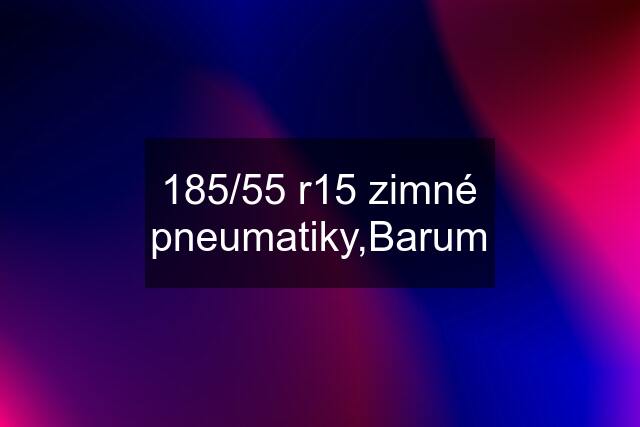 185/55 r15 zimné pneumatiky,Barum