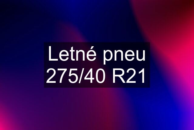 Letné pneu 275/40 R21