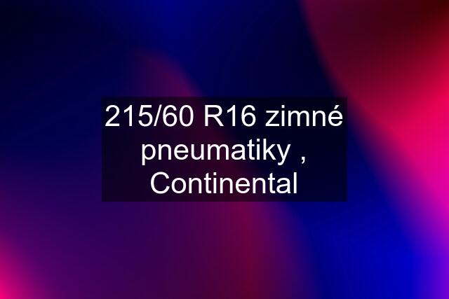 215/60 R16 zimné pneumatiky , Continental