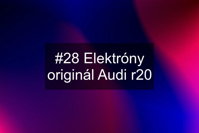 #28 Elektróny originál Audi r20