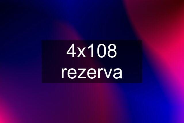 4x108 rezerva