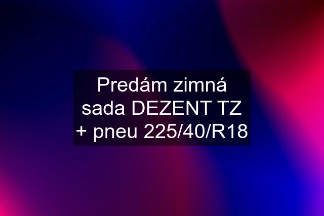 Predám zimná sada DEZENT TZ + pneu 225/40/R18