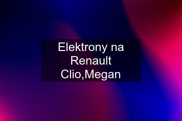 Elektrony na Renault Clio,Megan