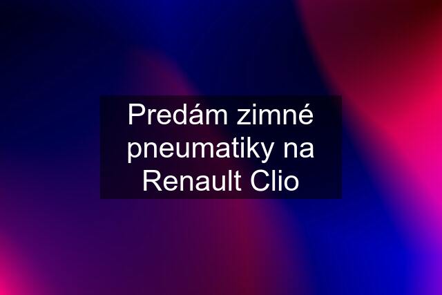 Predám zimné pneumatiky na Renault Clio