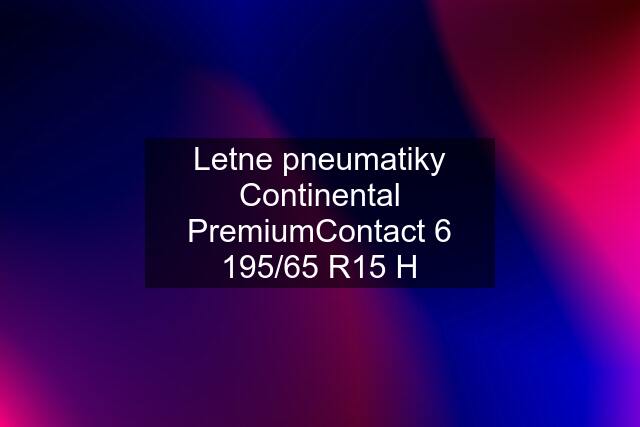 Letne pneumatiky Continental PremiumContact 6 195/65 R15 H