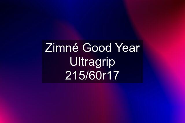 Zimné Good Year Ultragrip 215/60r17