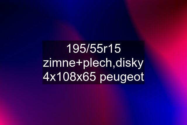 195/55r15 zimne+plech,disky 4x108x65 peugeot