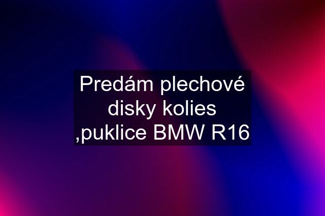 Predám plechové disky kolies ,puklice BMW R16