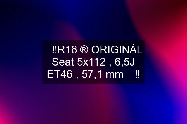 ✅‼️R16 ®️ ORIGINÁL Seat 5x112 , 6,5J ET46 , 57,1 mm ✅‼️