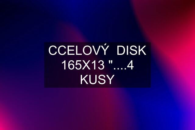 CCELOVÝ  DISK 165X13 "....4 KUSY