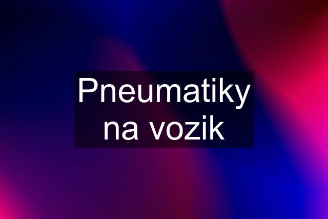 Pneumatiky na vozik