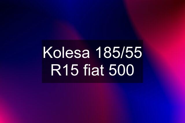 Kolesa 185/55 R15 fiat 500