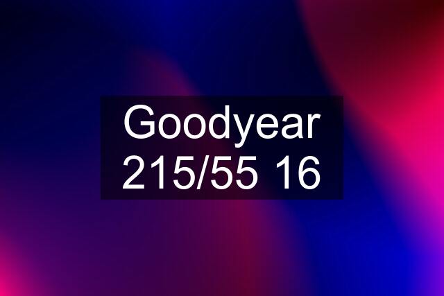 Goodyear 215/55 16