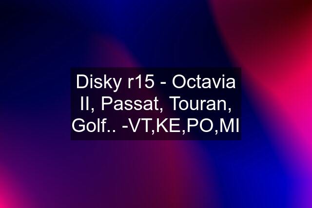 Disky r15 - Octavia II, Passat, Touran, Golf.. -VT,KE,PO,MI