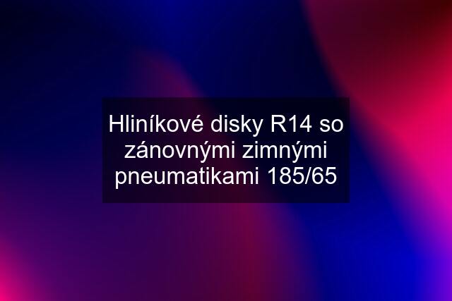 Hliníkové disky R14 so zánovnými zimnými pneumatikami 185/65