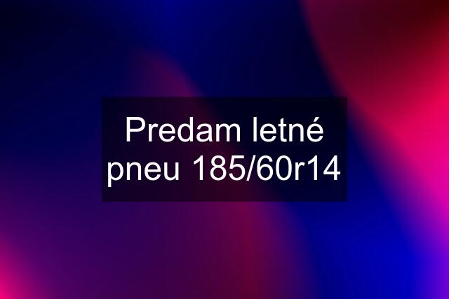 Predam letné pneu 185/60r14