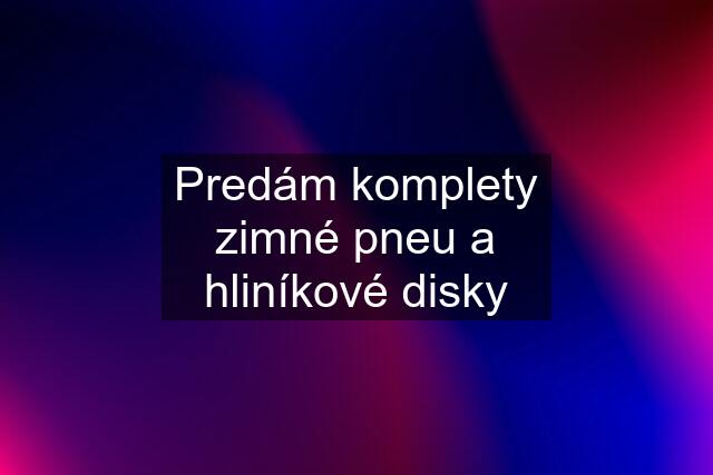 Predám komplety zimné pneu a hliníkové disky