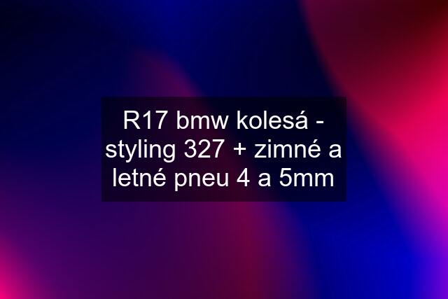 R17 bmw kolesá - styling 327 + zimné a letné pneu 4 a 5mm