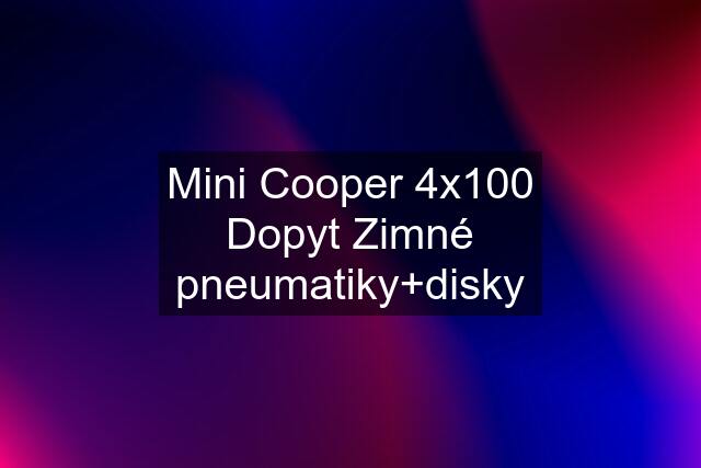 Mini Cooper 4x100 Dopyt Zimné pneumatiky+disky