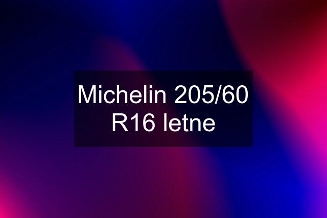 Michelin 205/60 R16 letne