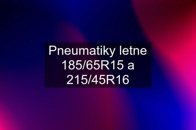 Pneumatiky letne 185/65R15 a 215/45R16