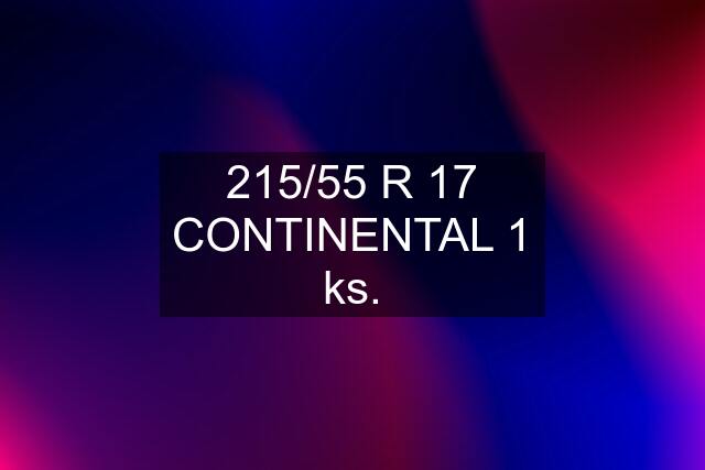 215/55 R 17 CONTINENTAL 1 ks.