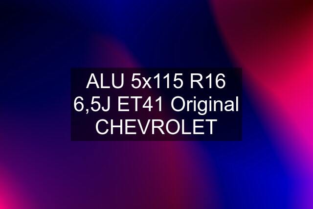 ALU 5x115 R16 6,5J ET41 Original CHEVROLET