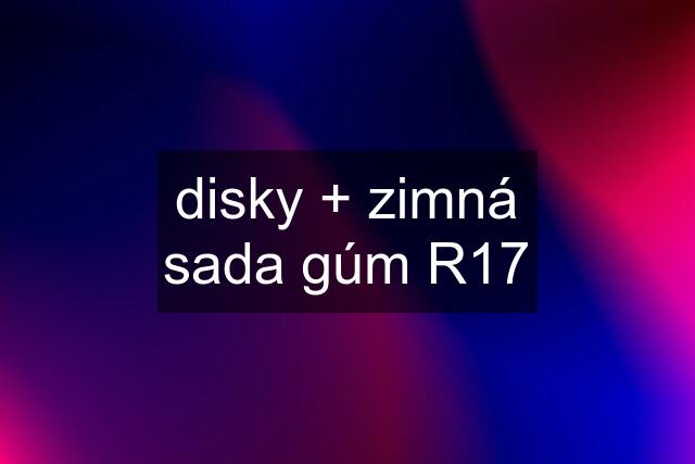 disky + zimná sada gúm R17