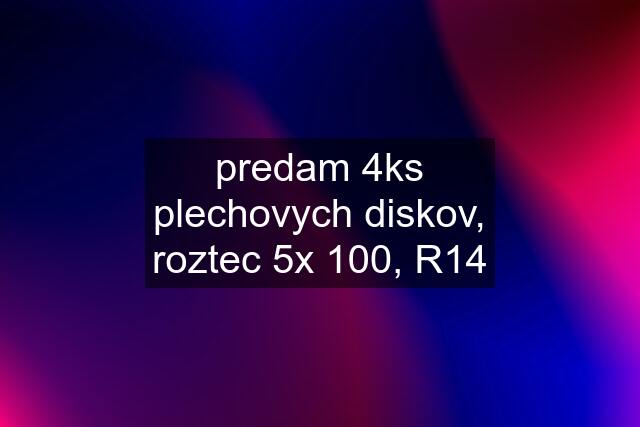 predam 4ks plechovych diskov, roztec 5x 100, R14