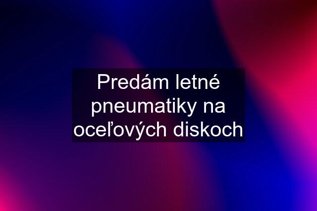 Predám letné pneumatiky na oceľových diskoch