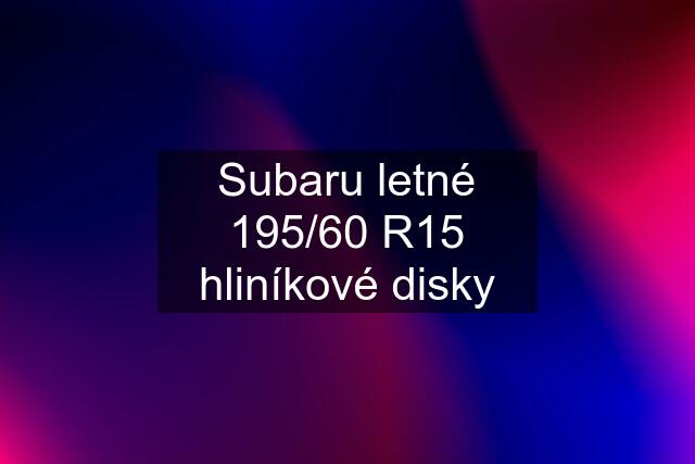 Subaru letné 195/60 R15 hliníkové disky