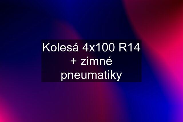 Kolesá 4x100 R14 + zimné pneumatiky