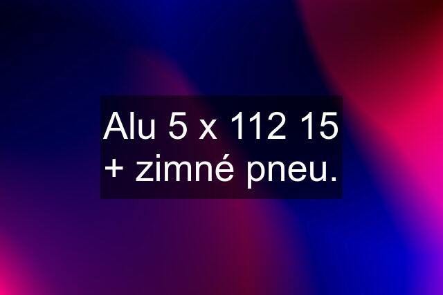 Alu 5 x 112 15 + zimné pneu.