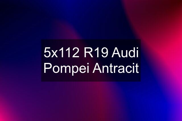 5x112 R19 Audi Pompei Antracit