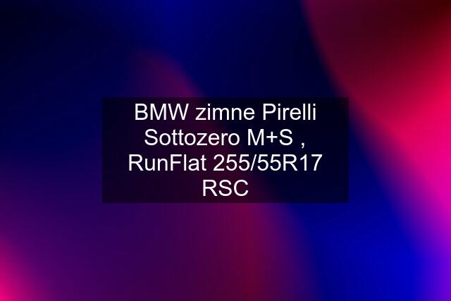 BMW zimne Pirelli Sottozero M+S , RunFlat 255/55R17 RSC