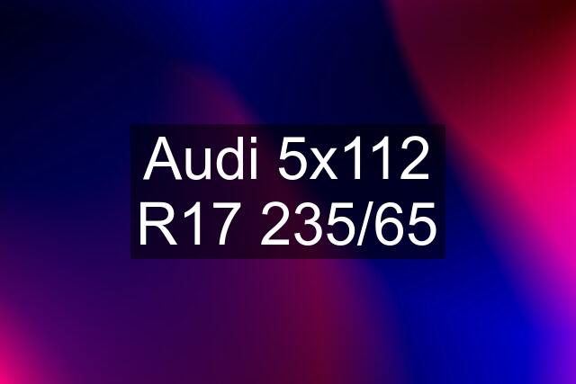 Audi 5x112 R17 235/65